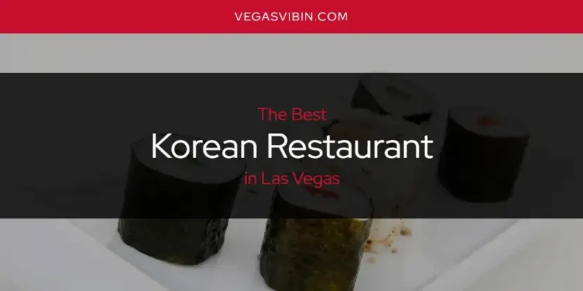Las Vegas' Best Korean Restaurant [Updated 2024]