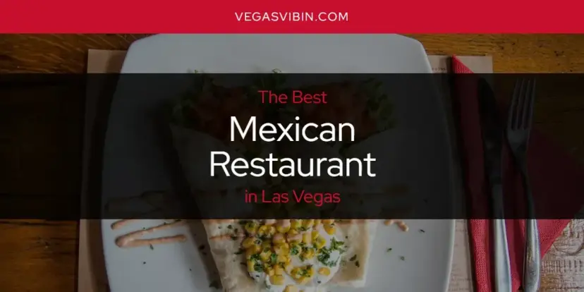 Las Vegas' Best Mexican Restaurant [Updated 2024]