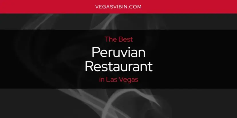 Las Vegas' Best Peruvian Restaurant [Updated 2024]