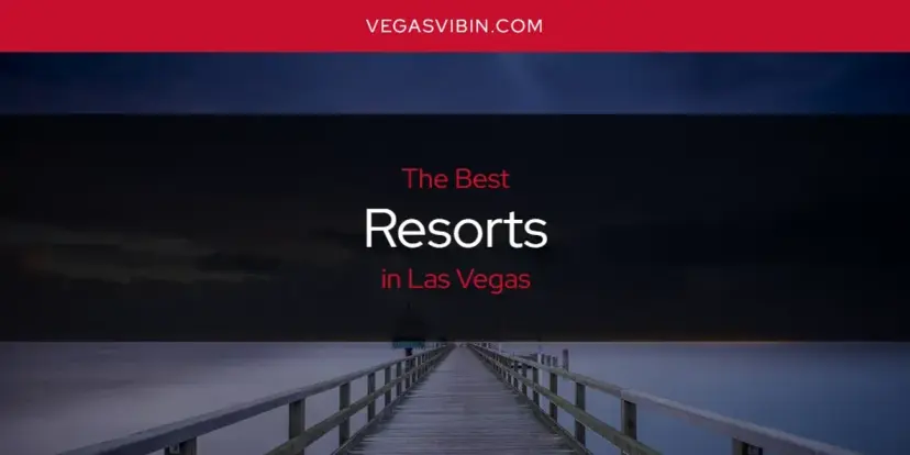 Las Vegas' Best Resorts [Updated 2024]