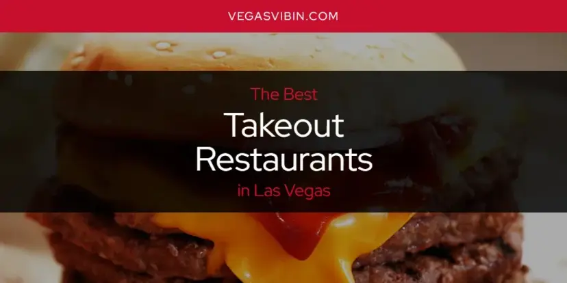 Las Vegas' Best Takeout Restaurants [Updated 2024]