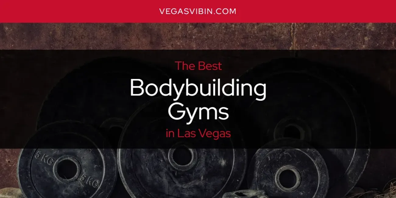 Las Vegas' Best Bodybuilding Gyms [Updated 2024]