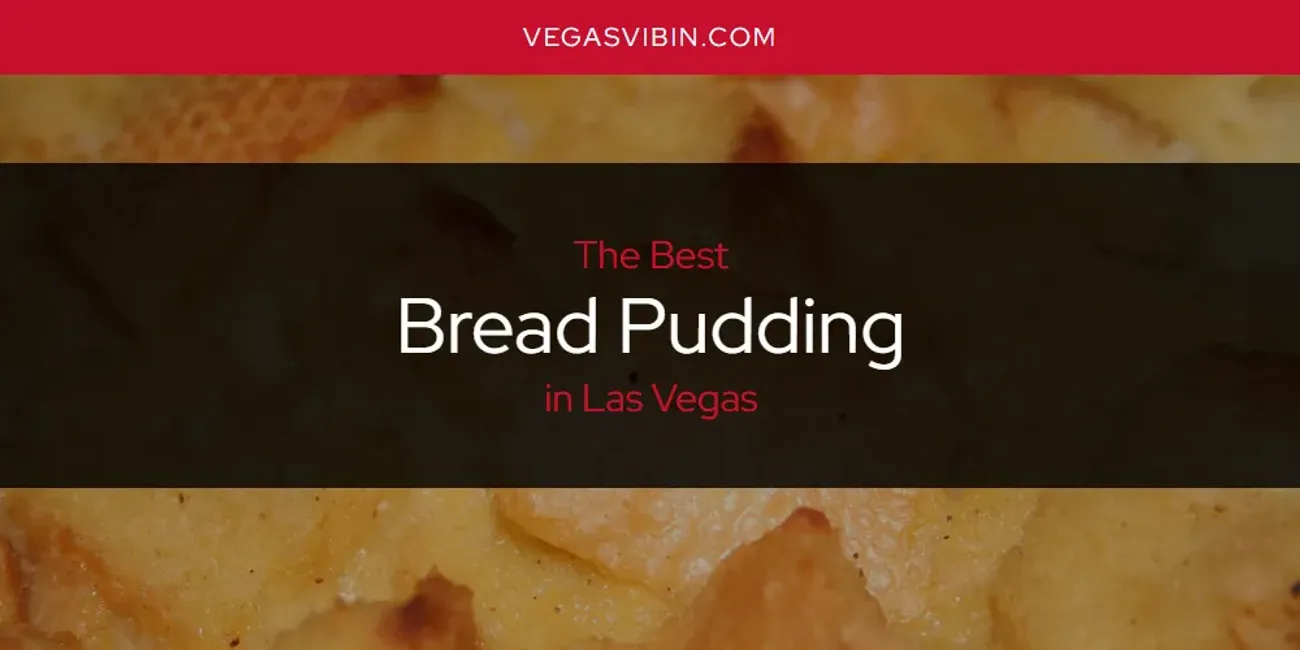 Las Vegas' Best Bread Pudding [Updated 2025]