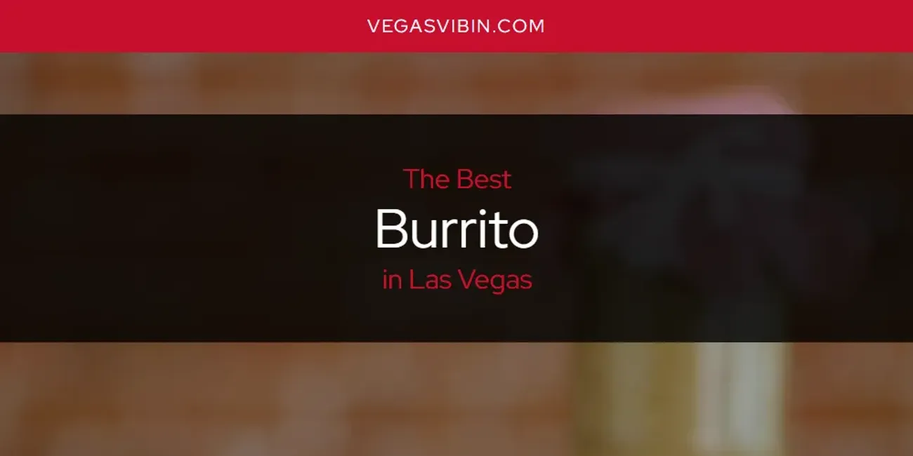 The Absolute Best Burrito In Las Vegas Updated 2024 VegasVibin   Burrito Las Vegas.webp