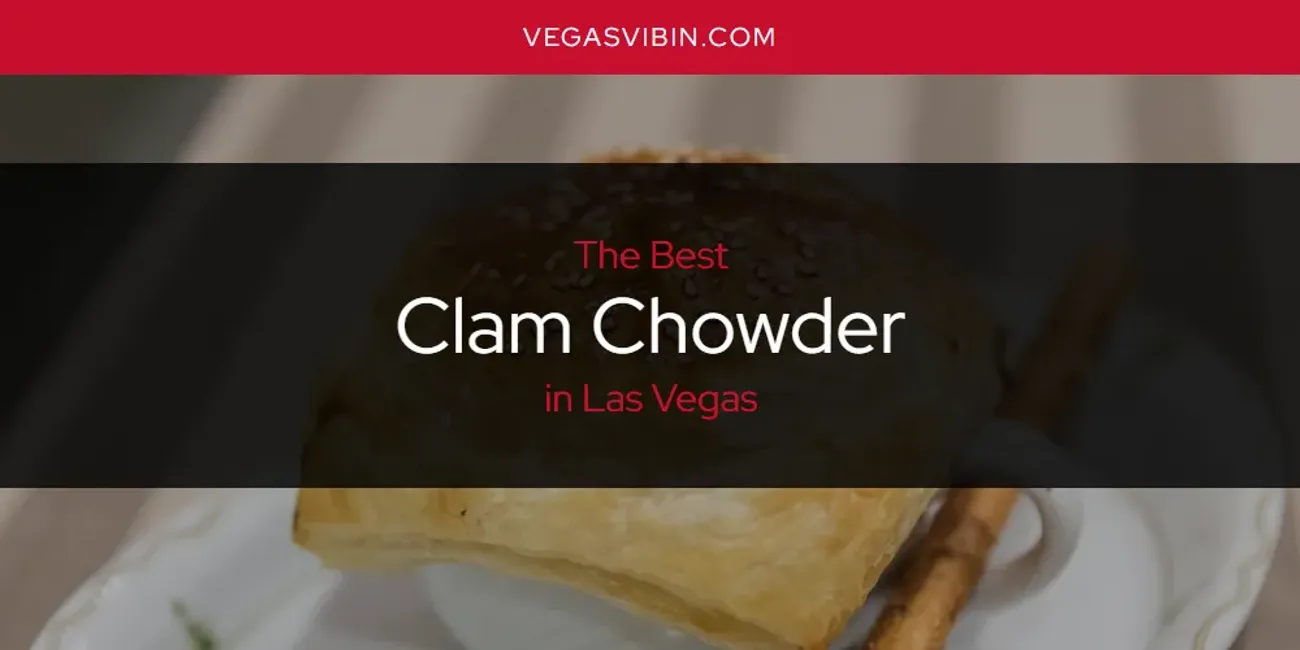 Las Vegas' Best Clam Chowder [Updated 2025]