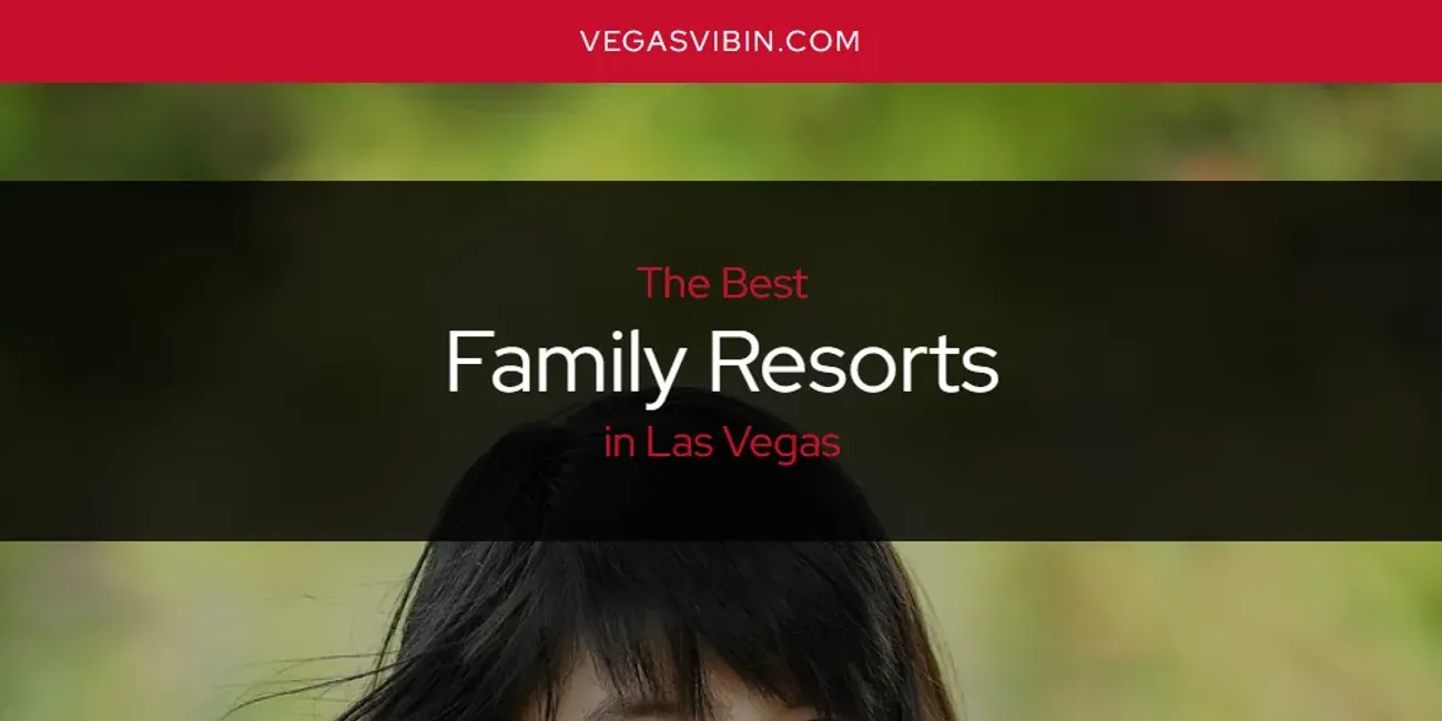 The Absolute Best Family Resorts in Las Vegas [Updated 2024] - VegasVibin'