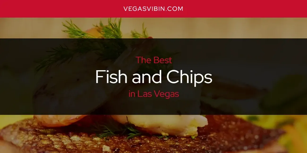 Las Vegas' Best Fish and Chips [Updated 2025]