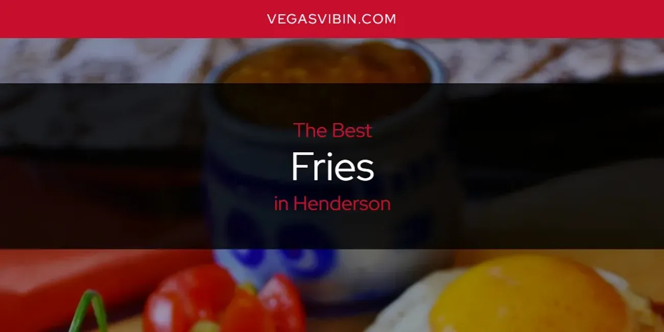 The Absolute Best Fries in Henderson  [Updated 2025]