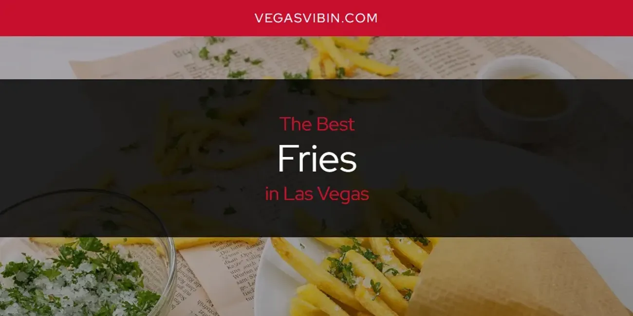 Las Vegas' Best Fries [Updated 2025]