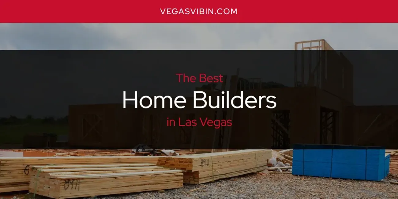 The Absolute Best Home Builders in Las Vegas [Updated 2024] VegasVibin'
