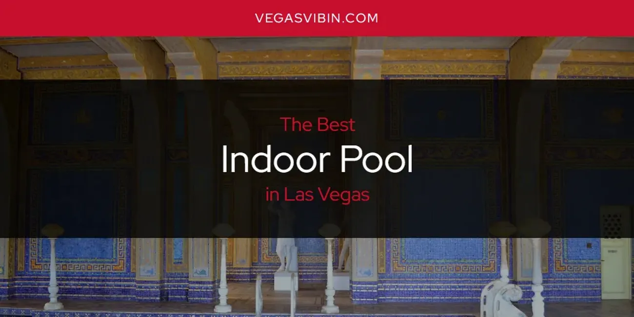 Las Vegas' Best Indoor Pool [Updated 2025]