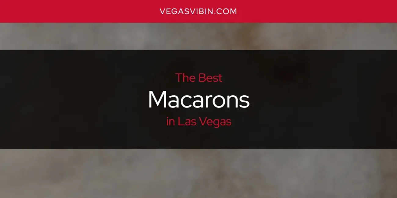 Las Vegas' Best Macarons [Updated 2025]