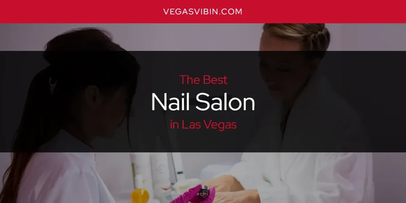 Las Vegas' Best Nail Salon [Updated 2025]