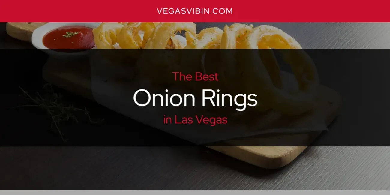 Las Vegas' Best Onion Rings [Updated 2025]